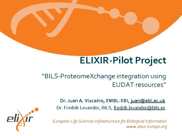 ELIXIR-Pilot Project “BILS-Proteome. Xchange integration using EUDAT resources” Dr. Juan A. Vizcaíno, EMBL-EBI, juan@ebi.