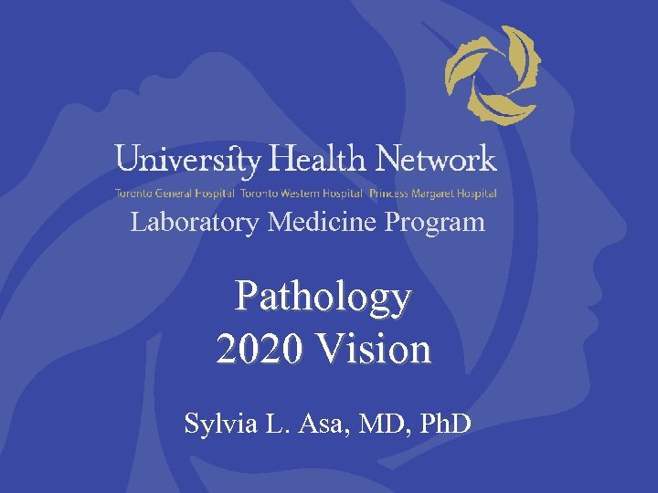 Laboratory Medicine Program Pathology 2020 Vision Sylvia L. Asa, MD, Ph. D 