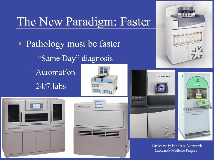 The New Paradigm: Faster • Pathology must be faster – “Same Day” diagnosis –