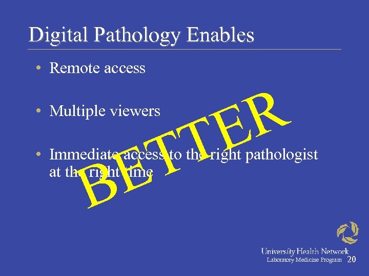 Digital Pathology Enables • Remote access R E T T • Multiple viewers E