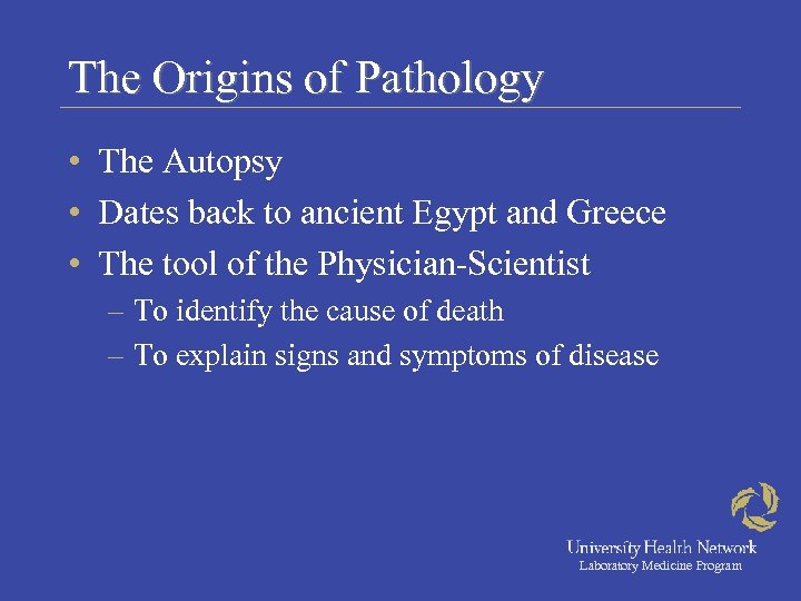 The Origins of Pathology • The Autopsy • Dates back to ancient Egypt and