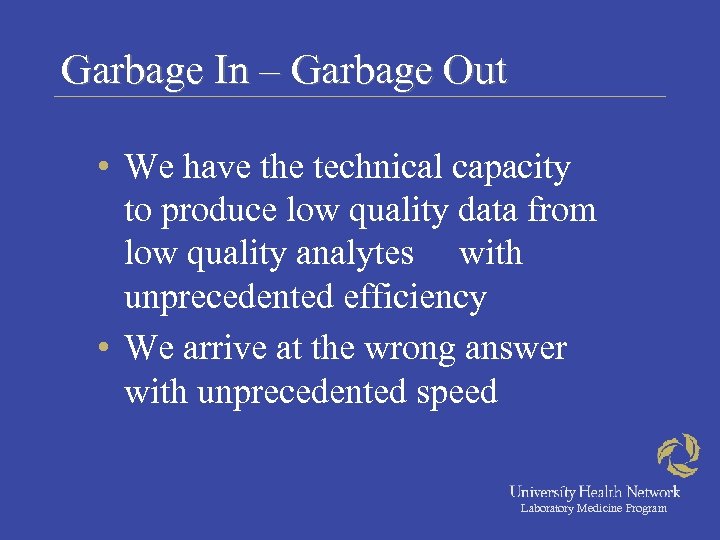 Garbage In – Garbage Out • We have the technical capacity to produce low