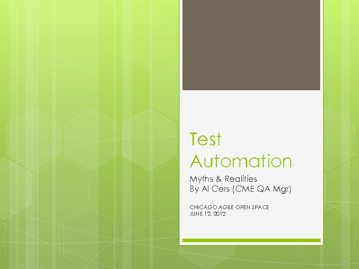 Test Automation Myths & Realities By Al Cers (CME QA Mgr) CHICAGO AGILE OPEN