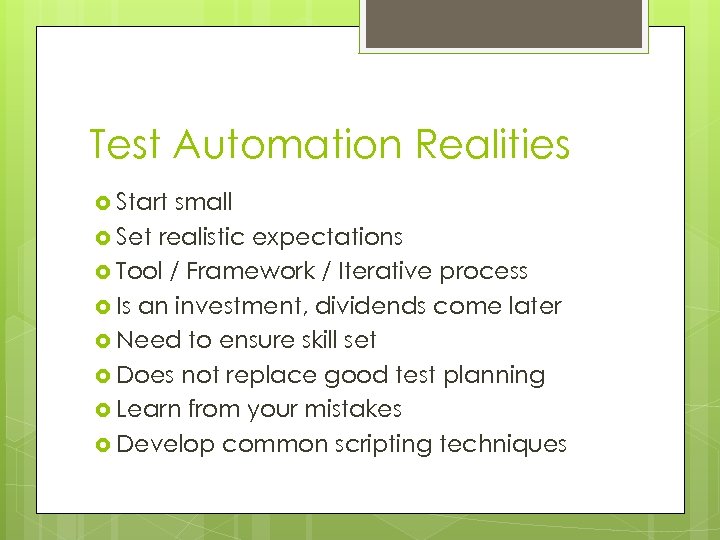 Test Automation Realities Start small Set realistic expectations Tool / Framework / Iterative process