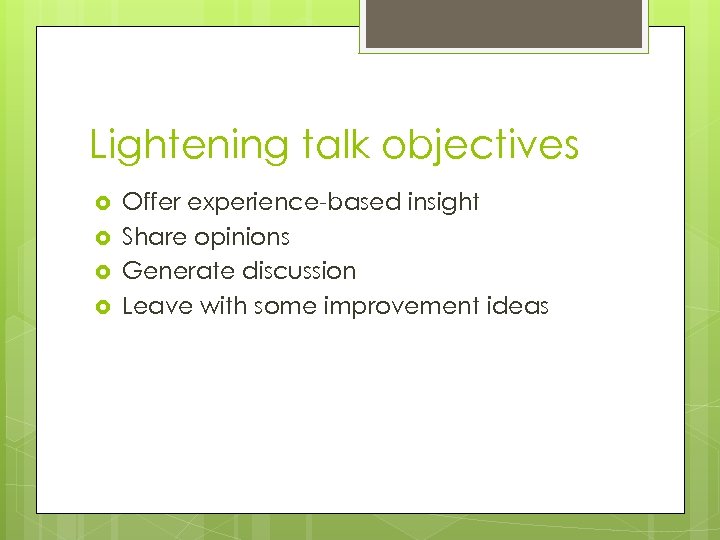 Lightening talk objectives Offer experience-based insight Share opinions Generate discussion Leave with some improvement