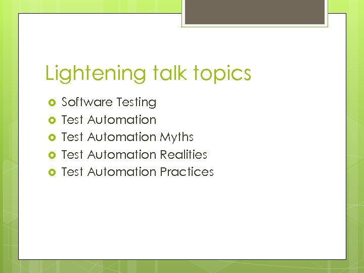 Lightening talk topics Software Testing Test Automation Myths Test Automation Realities Test Automation Practices