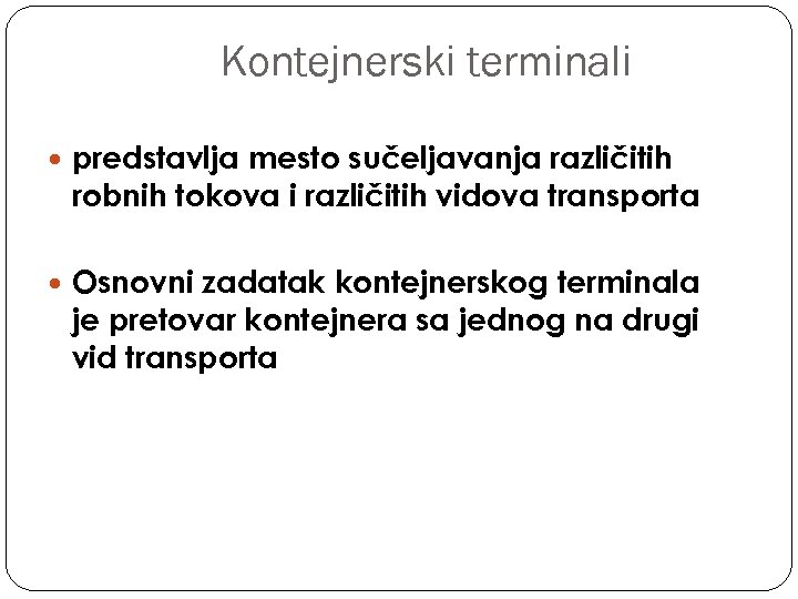 Kontejnerski terminali predstavlja mesto sučeljavanja različitih robnih tokova i različitih vidova transporta Osnovni zadatak