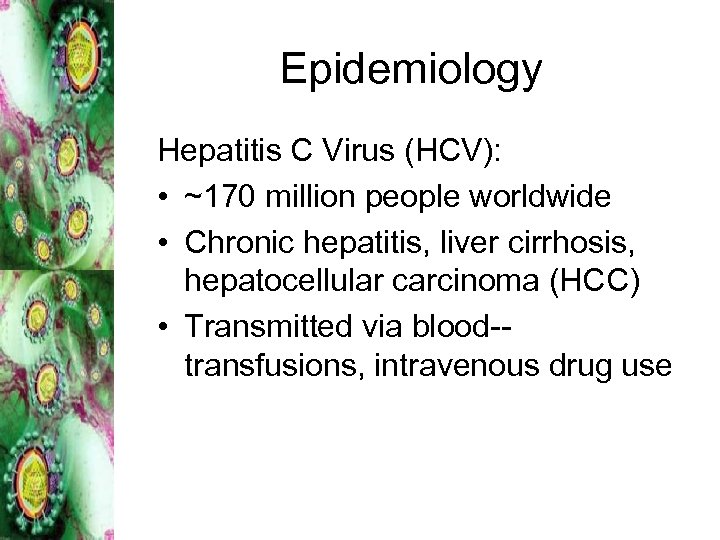 Epidemiology Hepatitis C Virus (HCV): • ~170 million people worldwide • Chronic hepatitis, liver