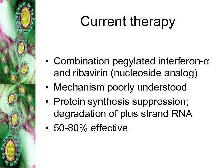 Current therapy • Combination pegylated interferon-α and ribavirin (nucleoside analog) • Mechanism poorly understood