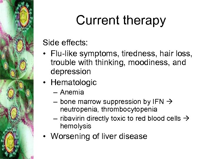 Current therapy Side effects: • Flu-like symptoms, tiredness, hair loss, trouble with thinking, moodiness,