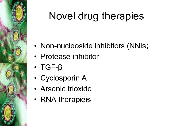 Novel drug therapies • • • Non-nucleoside inhibitors (NNIs) Protease inhibitor TGF-β Cyclosporin A