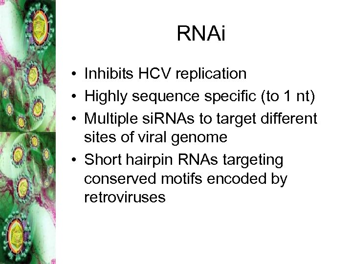RNAi • Inhibits HCV replication • Highly sequence specific (to 1 nt) • Multiple