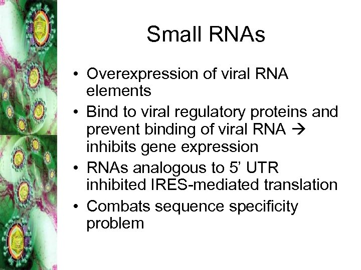 Small RNAs • Overexpression of viral RNA elements • Bind to viral regulatory proteins