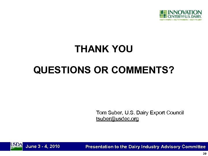 THANK YOU QUESTIONS OR COMMENTS? Tom Suber, U. S. Dairy Export Council tsuber@usdec. org
