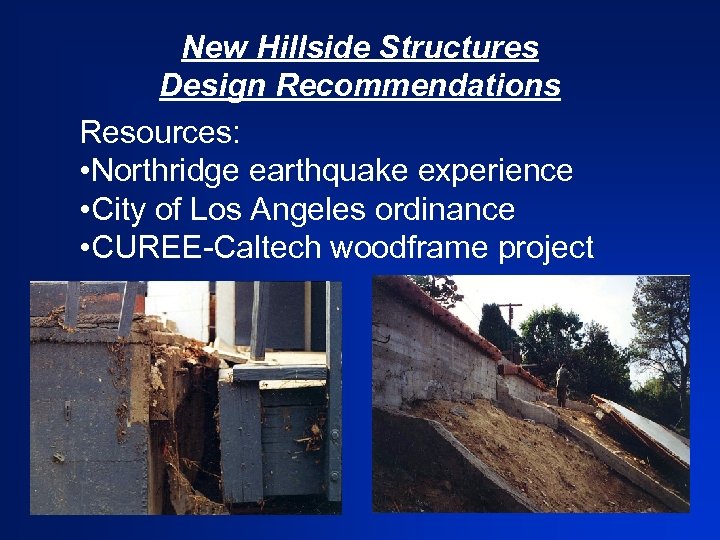 New Hillside Structures Design Recommendations Resources: • Northridge earthquake experience • City of Los