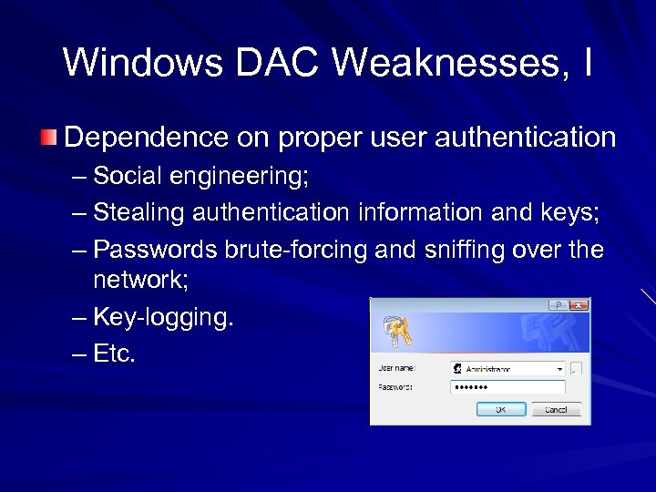 Windows DAC Weaknesses, I Dependence on proper user authentication – Social engineering; – Stealing