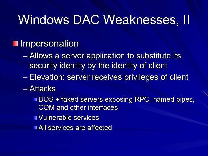 Windows DAC Weaknesses, II Impersonation – Allows a server application to substitute its security