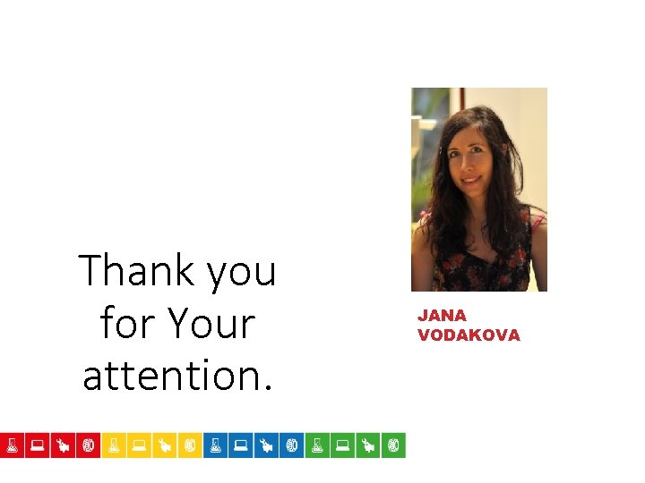 Thank you for Your attention. JANA VODAKOVA 