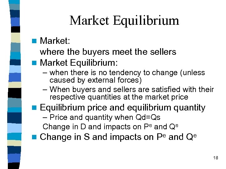 Market Equilibrium Market: where the buyers meet the sellers n Market Equilibrium: n –