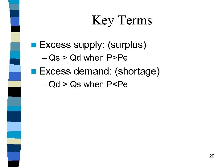 Key Terms n Excess supply: (surplus) – Qs > Qd when P>Pe n Excess