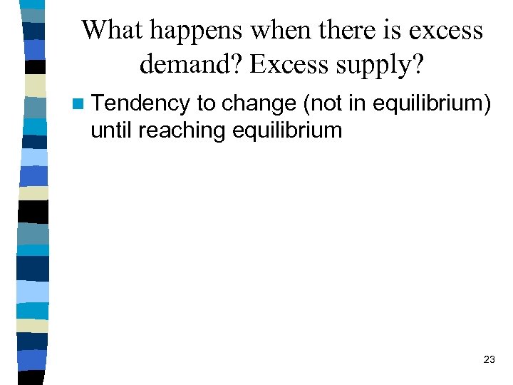 What happens when there is excess demand? Excess supply? n Tendency to change (not