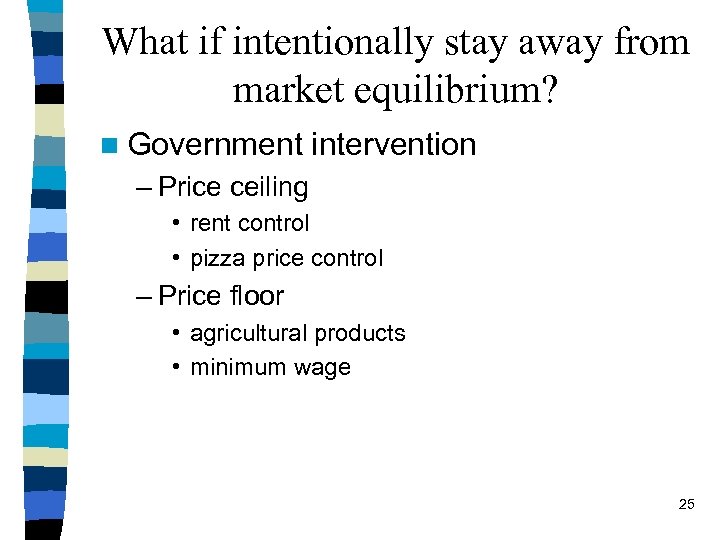 What if intentionally stay away from market equilibrium? n Government intervention – Price ceiling