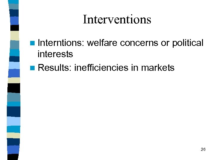 Interventions n Interntions: welfare concerns or political interests n Results: inefficiencies in markets 26