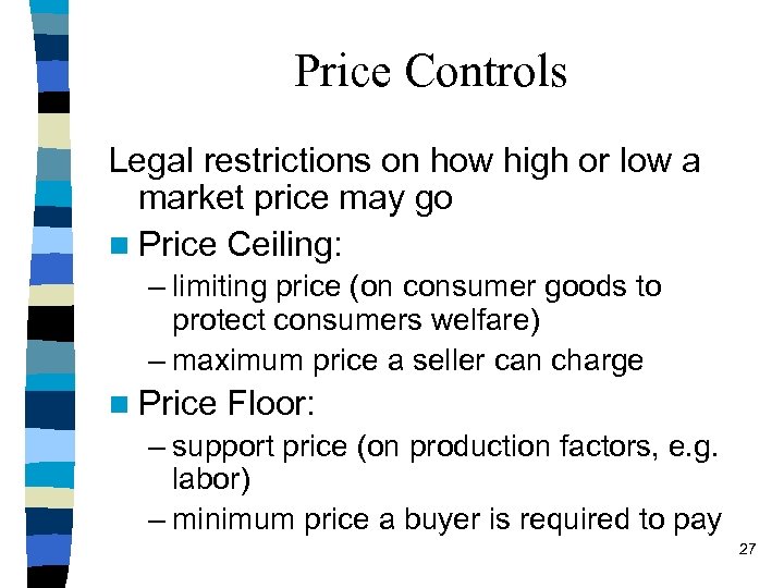 Price Controls Legal restrictions on how high or low a market price may go