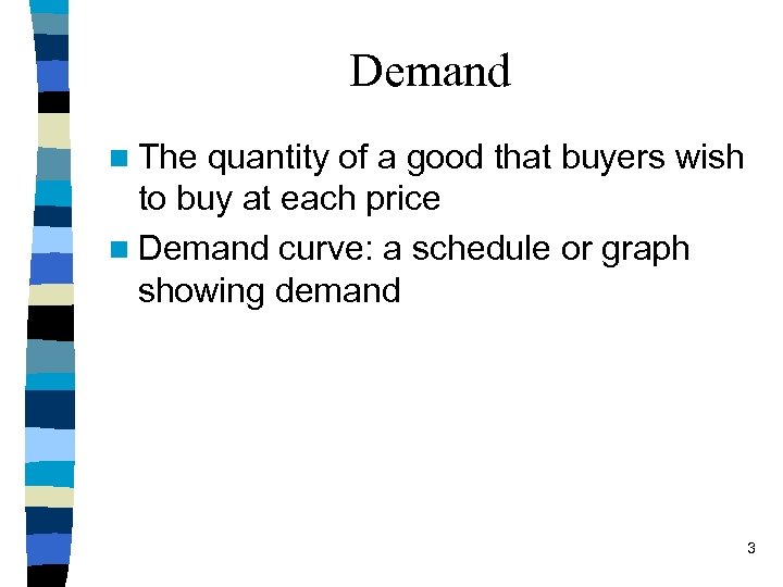 Demand n The quantity of a good that buyers wish to buy at each