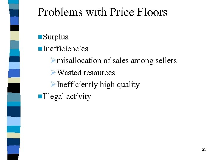 Problems with Price Floors n. Surplus n. Inefficiencies Ømisallocation of sales among sellers ØWasted