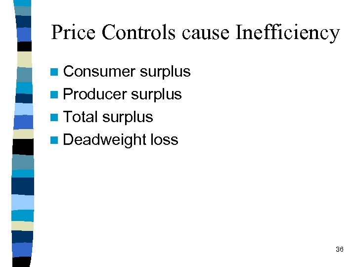 Price Controls cause Inefficiency n Consumer surplus n Producer surplus n Total surplus n