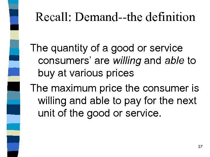 Recall: Demand--the definition The quantity of a good or service consumers’ are willing and