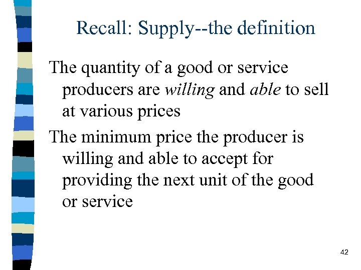 Recall: Supply--the definition The quantity of a good or service producers are willing and