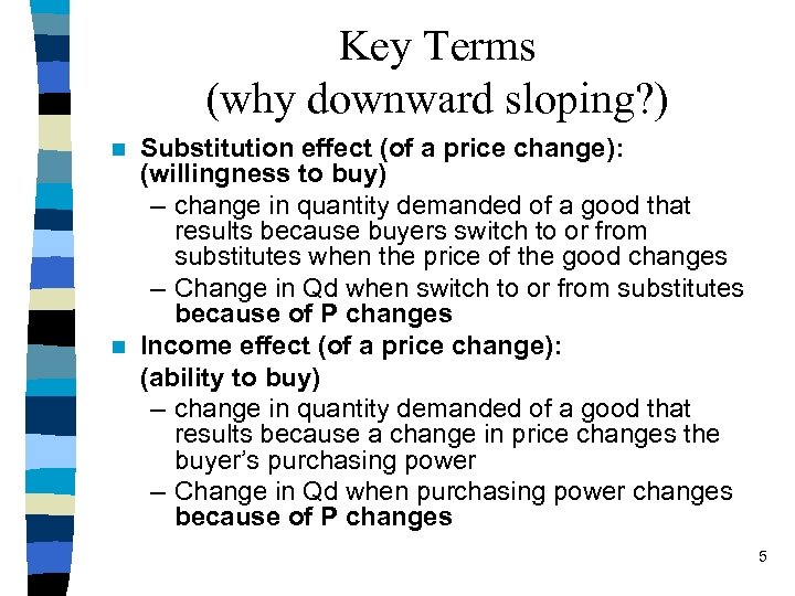 Key Terms (why downward sloping? ) Substitution effect (of a price change): (willingness to