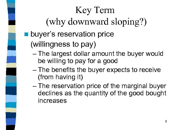 Key Term (why downward sloping? ) n buyer’s reservation price (willingness to pay) –