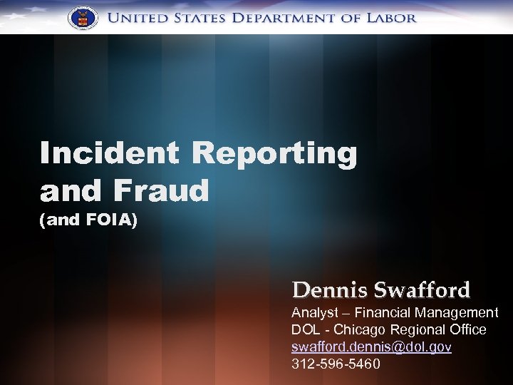 Incident Reporting and Fraud (and FOIA) Dennis Swafford Analyst – Financial Management DOL -