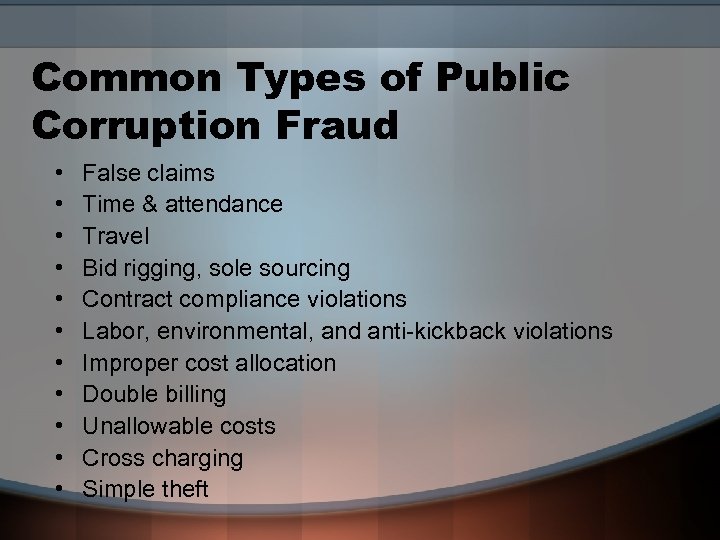 Common Types of Public Corruption Fraud • • • False claims Time & attendance