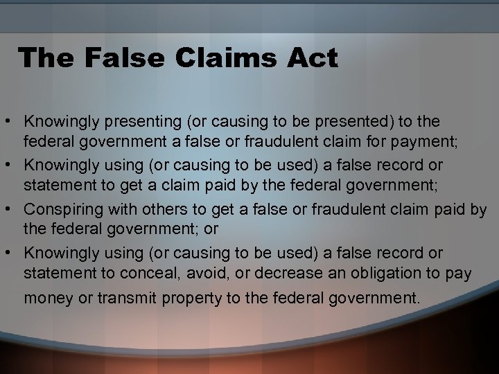 The False Claims Act • Knowingly presenting (or causing to be presented) to the