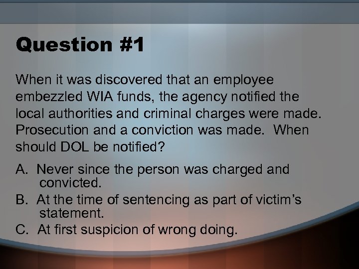 Question #1 When it was discovered that an employee embezzled WIA funds, the agency