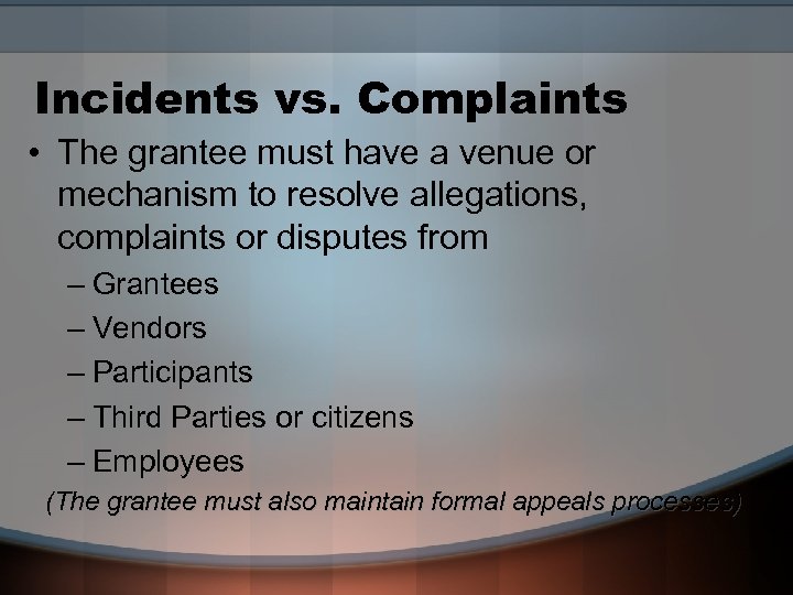 Incidents vs. Complaints • The grantee must have a venue or mechanism to resolve