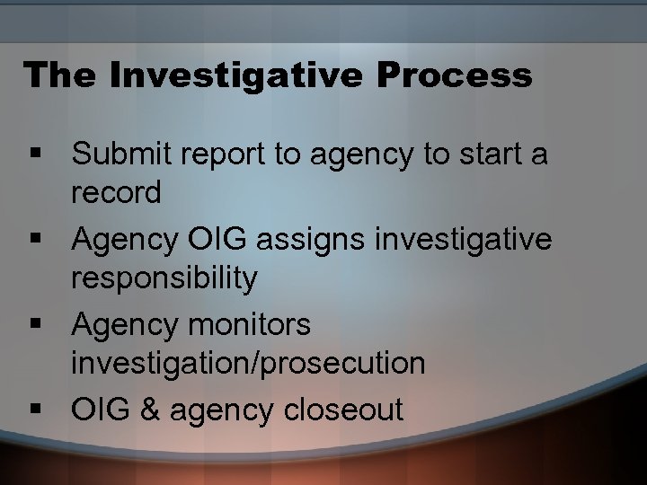 The Investigative Process § Submit report to agency to start a record § Agency