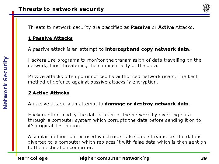 Threats to network security are classified as Passive or Active Attacks. 1 Passive Attacks