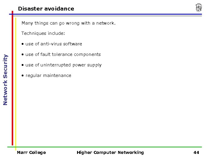 Disaster avoidance Many things can go wrong with a network. Techniques include: Network Security