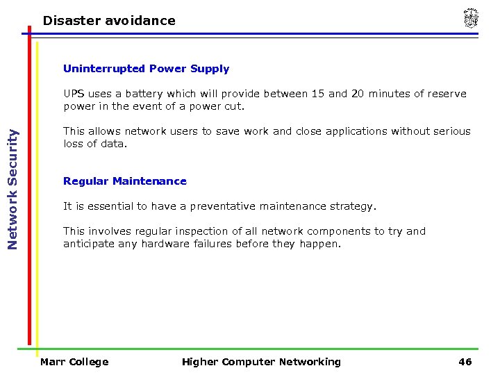 Disaster avoidance Uninterrupted Power Supply Network Security UPS uses a battery which will provide