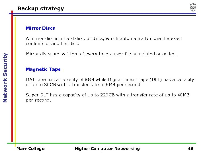 Backup strategy Mirror Discs Network Security A mirror disc is a hard disc, or