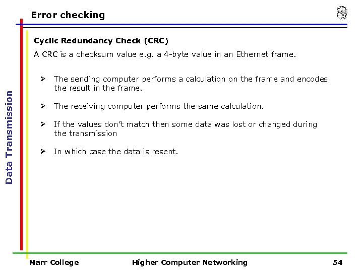 Error checking Cyclic Redundancy Check (CRC) A CRC is a checksum value e. g.