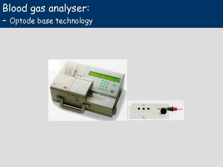 Blood gas analyser: - Optode base technology 