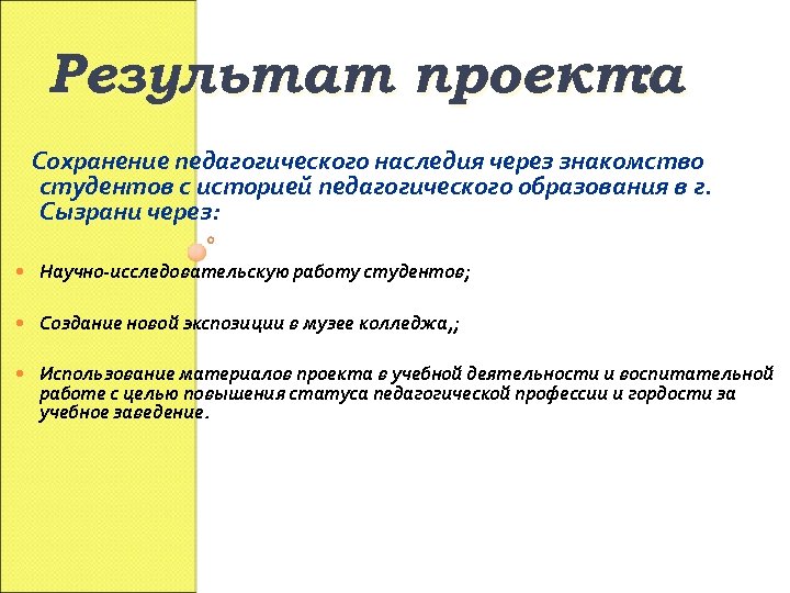 Результат проекта : Сохранение педагогического наследия через знакомство студентов с историей педагогического образования в