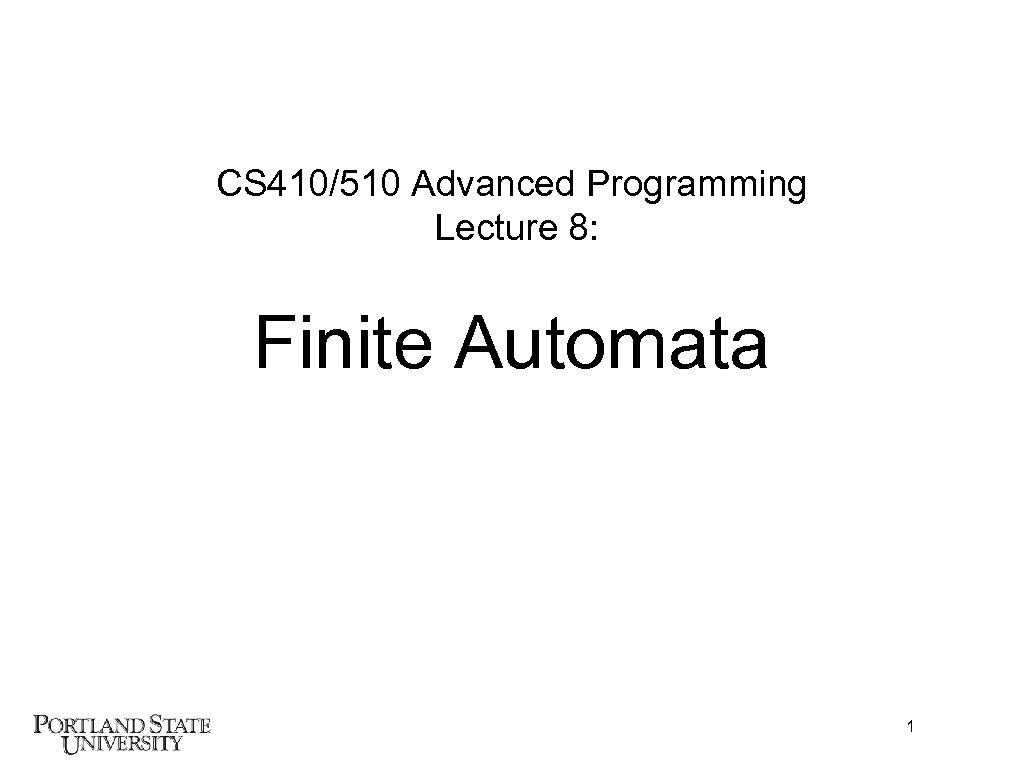 CS 410/510 Advanced Programming Lecture 8: Finite Automata 1 