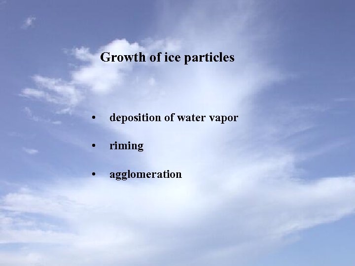 Growth of ice particles • deposition of water vapor • riming • agglomeration 